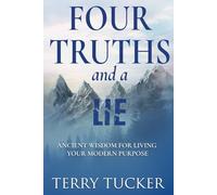 Four Truths and a Lie: Ancient Wisdom For Living Your Modern Purpose
