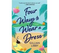 Four Ways to Wear a Dress by Gillian Libby Gillian Libby (Auteur)