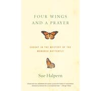 Four Wings and a Prayer: Caught in the Mystery of the Monarch Butterfly