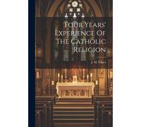 Four Years' Experience Of The Catholic Religion