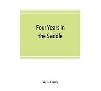 Four Years In The Saddle. History Of The First Regiment, Ohio Volunteer Cavalry. War Of The Rebellion, 1861-1865