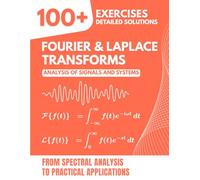 FOURIER & LAPLACE TRANSFORMS: Analysis of Signals and Systems: 100+ Exercises with Detailed Solutions from Spectral Analysis to Practical Applications