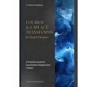 Fourier & Laplace Transforms In Quant Finance: A Practical Guide For Quantitative Analysts And Traders: 1 (Technical Topics For Quant Finance)