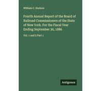 Fourth Annual Report of the Board of Railroad Commissioners of the State of New York. For the Fiscal Year Ending September 30, 1886: Vol. 1 and 2 Part 1