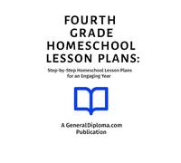 Fourth Grade Homeschool Lesson Plans: Step-by-Step Weekly Homeschool Lesson Plans: How to Align with Standards and Allow Flexibility for an Engaging Year