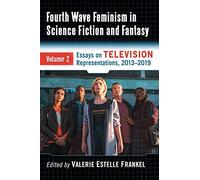 Fourth Wave Feminism in Science Fiction and Fantasy: Essays on Television Representations, 2013-2019 (2)