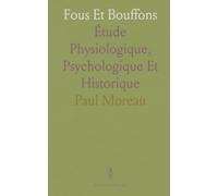 Fous Et Bouffons: Étude Physiologique, Psychologique Et Historique