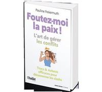 Foutez-moi la paix ! – L'art de gérer les conflits – Trucs & astuces pour désamorcer les clashs