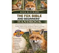 FOX BIBLE AND BEGINNERS’ HANDBOOK: A Practical and Detailed Owner’s Guide to Fox Care - Feeding, Habitat Setup, Socialization, Behavior, Grooming, Enrichment, Safe Handling Principles, and More.