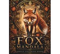 Fox Coloring Book: A Premium Adult Coloring Book Featuring 30 Intricate Fox Mandalas with Sacred Geometry, Nature Patterns, Wildlife Art and Botanical Designs for Stress Relief and Relaxation