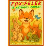 Fox Felek in Friendly Forest: A Sweet Tale of Kindness, Friendship & Fun. A story book for Kids 2, 3, 4 and 5 ages: Heartwarming Story with Cute ... Pages. Perfect for Toddlers & Preschoolers