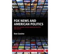 Fox News And American Politics: How One Channel Shapes American Politics And Society (Routledge Studies In Political Psychology) (Paperback) Dan Cassino, (Auteur)