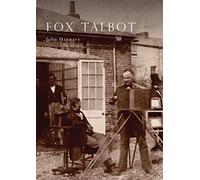 Fox Talbot: An Illustrated Life of William Henry Fox Talbot, 'Father of Modern Photography', 1800 -1877