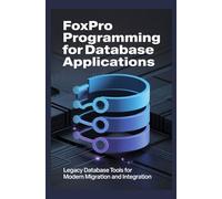 FOXPRO PROGRAMMING FOR DATABASE APPLICATIONS: Legacy database tools for modern migration and integration