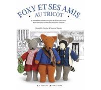 Foxy Et Ses Amis Au Tricot - 6 Adorables Animaux Et Plus De 50 Accessoires À Tricoter Pour Créer Des Peluches Uniques
