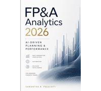 FP&A Analytics 2026: AI-Driven Planning & Performance: Next-Generation Forecasting, Automation, and Decision Intelligence for Modern Finance Teams