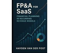 FP&A for SaaS: Financial Planning in Recurring Revenue Models: Mastering Forecasting, Metrics, and Strategic Finance in Subscription-Based Businesses