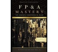 FP&A Mastery: The complete comprehensive guide: The Financial Plannig and Analyis 2025 Edition