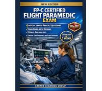 FP-C CERTIFIED FLIGHT PARAMEDIC EXAM: 4 official length Practice Questions, crash course-depth rationale, pitfalls, exam look-outs, Critical Care Transport, and Flight Physiology