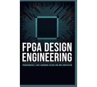 FPGA DESIGN ENGINEERING: Programmable Logic Hardware Design and Implementation