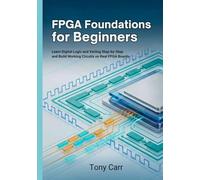 FPGA Foundations for Beginners: Learn Digital Logic and Verilog Step-by-Step and Build Working Circuits on Real FPGA Boards