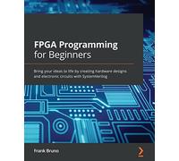 FPGA Programming for Beginners: Bring your ideas to life by creating hardware designs and electronic circuits with SystemVerilog