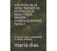 (FR) ESSAI DE LA SÉRIE: THÈMES DE PSYCHOLOGIE ANALYTIQUE PENSER SYMBOLIQUEMENT Partie 2: LE SECRET POUR COMPRENDRE LE MONDE INVISIBLE