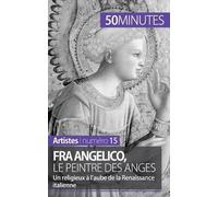 Fra Angelico, Le Peintre Des Anges - Un Religieux À L'aube De La Renaissance Italienne