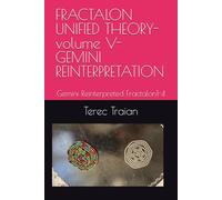 FRACTALON UNIFIED THEORY-volume V-GEMINI REINTERPRETATION: Gemini Reinterpreted Fractalon1-4
