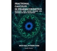 Fractional Calculus in Pharmacokinetics: Modeling Long Range Memory and Anomalous Drug Transport: A Python-Powered Guide to Fractional Calculus Models ... and Next-Generation Pharmacokinetics