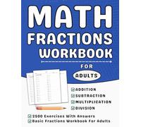 Fractions Workbook For Adults Addition, Subtraction, Multiplication And Division With Answers: Math Fractions Practice Workbook For Adults With Over 2500 Questions