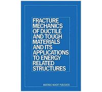 Fracture Mechanics Of Ductile And Tough Materials And Its Applications To Energy Related Structures