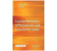 Fracture Mechanics Of Piezoelectric And Ferroelectric Solids