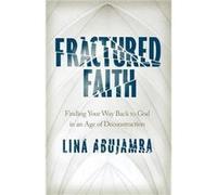 Fractured Faith : Finding Your Way Back to God in an Age of Deconstruction Lina Abujamra (Auteur)