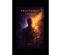 Fractured Light:: Poems of the Heart, the World, and Everything Between