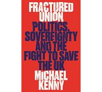 Fractured Union: Politics, Sovereignty and the Fight to Save the UK