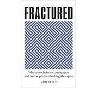 Fractured : Why Our Societies Are Coming Apart And How We Put Them Back Together Again