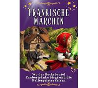 Fränkische Märchen: Wo der Bocksbeutel Zaubertränke birgt und die Kellergeister feiern. Genial lustiges Humorbuch - das perfekte Geschenk für Weihnachten und Geburtstag