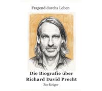 Fragend durchs Leben: Die Biografie über Richard David Precht