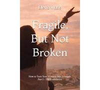 Fragile, But Not Broken: How to Turn Your Wounds into Strength