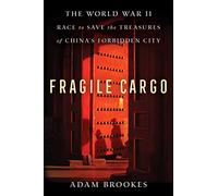 Fragile Cargo: The World War II Race to Save the Treasures of China's Forbidden City