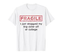 Fragile I Just Drop My Big Sister Off at College Sibling T-Shirt