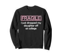 Fragile I Just Dropped My Daughter Off at College Parents Sweatshirt