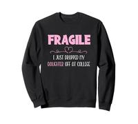 Fragile I Just Dropped My Daughter Off at College Parents Sweatshirt