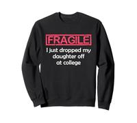 Fragile I Just Dropped My Daughter Off at College Parents Sweatshirt