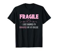 Fragile I Just Dropped My Daughter Off at College Parents T-Shirt