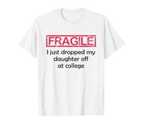 Fragile I Just Dropped My Daughter Off at College Parents T-Shirt