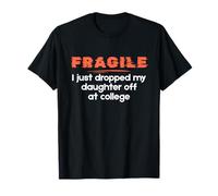 Fragile I Just Dropped My Daughter Off at College Parents T-Shirt