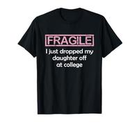 Fragile I Just Dropped My Daughter Off at College Parents T-Shirt