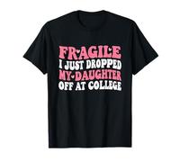 Fragile, Je Viens de déposer ma Fille à l'université pour Maman T-Shirt